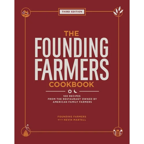 The Founding Farmers Cookbook, Third Edition: 100 Recipes from the Restaurant Owned by American Family Farmers