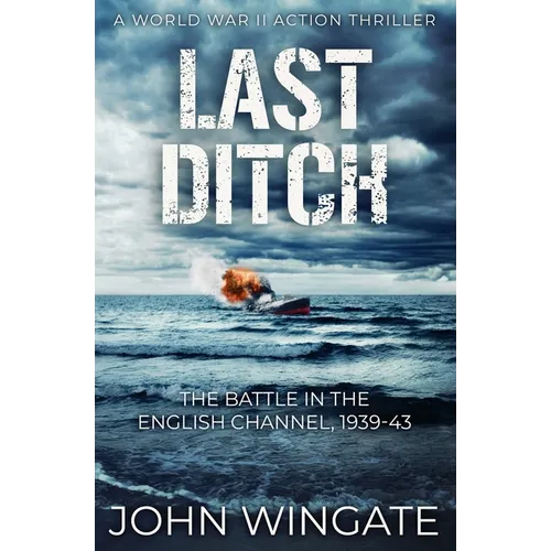 Last Ditch: The Battle in the English Channel, 1939-43