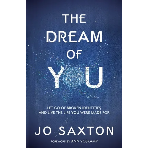 The Dream of You: Let Go of Broken Identities and Live the Life You Were Made for