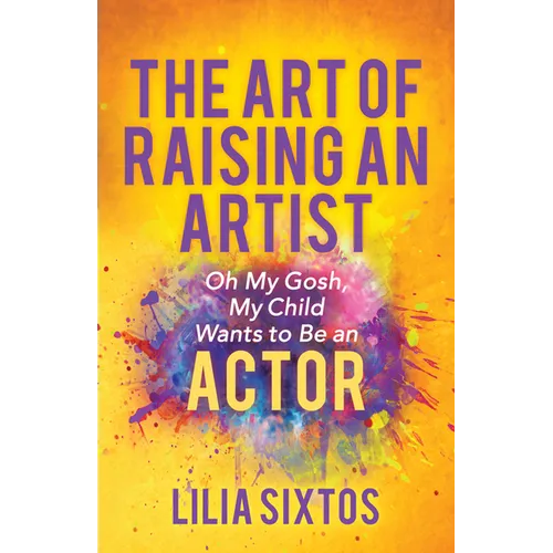 The Art of Raising an Artist: Oh My Gosh, My Child Wants to Be an Actor