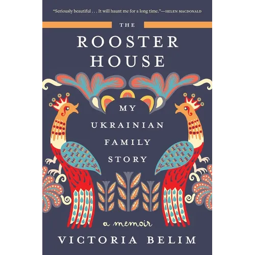 The Rooster House: My Ukrainian Family Story: A Memoir