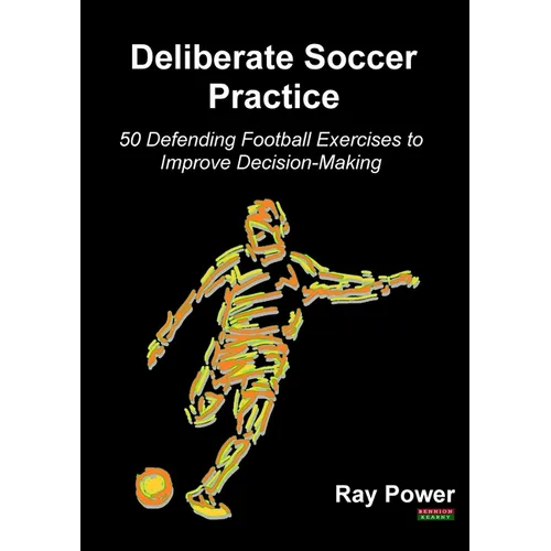 Deliberate Soccer Practice: 50 Defending Football Exercises to Improve Decision-Making