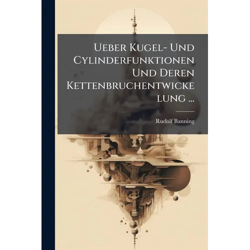 Ueber Kugel- Und Cylinderfunktionen Und Deren Kettenbruchentwickelung ...