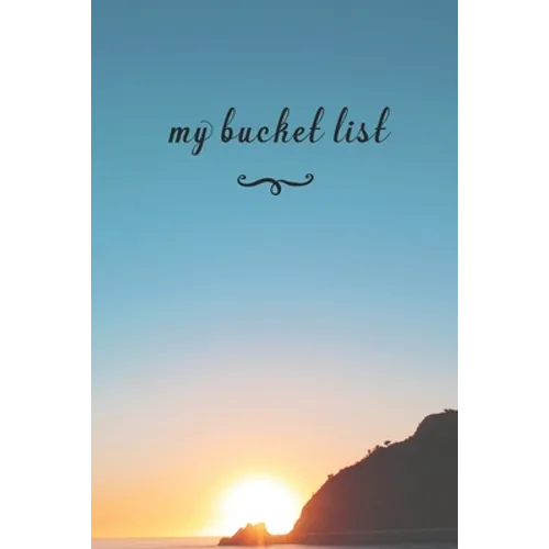 My Bucket List: A Fun And Really Perfect Way To Write Down And Keep Track Of All Of The Things In Life That You Have Wanted To Do, But