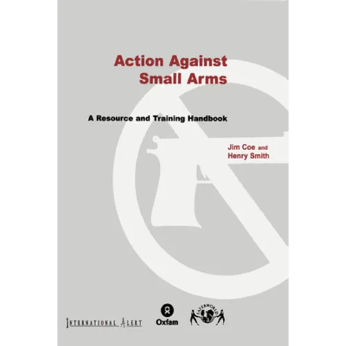 Action Against Small Arms: A Resource and Training Handbook