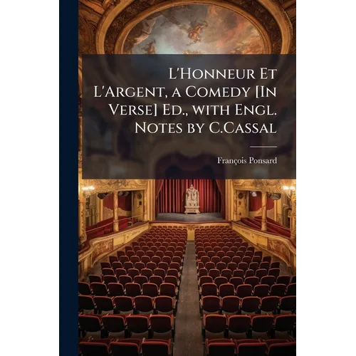 L'Honneur Et L'Argent, a Comedy [In Verse] Ed., with Engl. Notes by C.Cassal