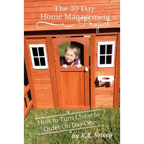 The 30 Day Home Management Project: How To Turn Chaos to Order On Day One