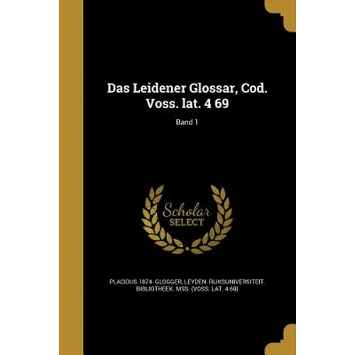 Das Leidener Glossar, Cod. Voss. lat. 4 69; Band 1