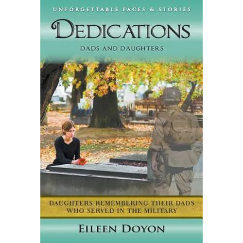 Unforgettable Faces & Stories: Dedications: Dads and Daughters (Daughters Remembering Their Dads Who Served in the Military)