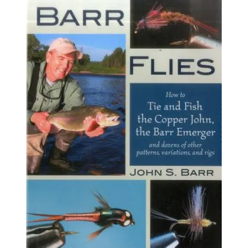 Barr Flies: How to Tie and Fish the Copper John, the Barr Emerger and Dozens of Other Patterns, Variations and Rigs