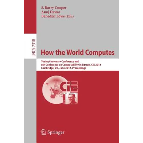 How the World Computes: Turing Centenary Conference and 8th Conference on Computability in Europe, Cie 2012, Cambridge, Uk, June 18-23, 2012, Proceedi