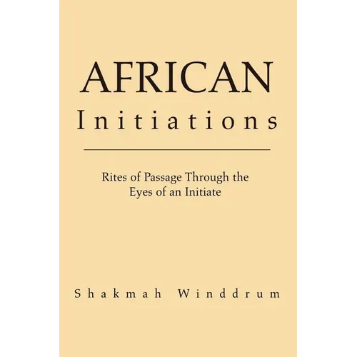 African Initiations: Rites of Passage Through the Eyes of an Initiate