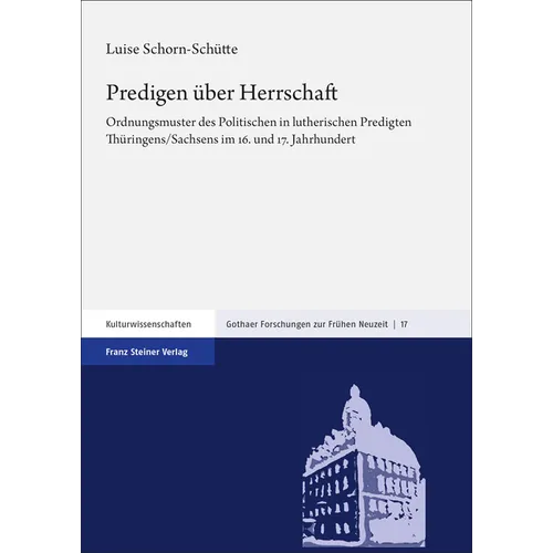 Predigen Uber Herrschaft: Ordnungsmuster Des Politischen in Lutherischen Predigten Thuringens/Sachsens Im 16. Und 17. Jahrhundert