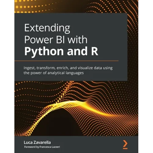 Extending Power BI with Python and R: Ingest, transform, enrich, and visualize data using the power of analytical languages