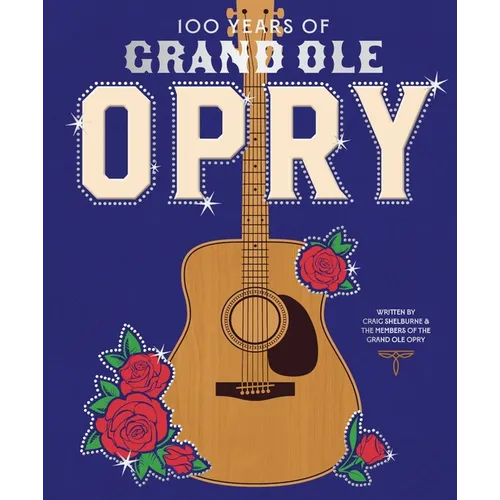 100 Years of Grand OLE Opry: A Celebration of the Artists, the Fans, and the Home of Country Music