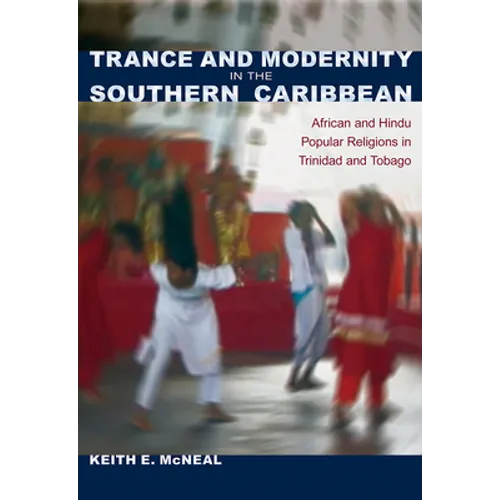 Trance and Modernity in the Southern Caribbean: African and Hindu Popular Religions in Trinidad and Tobago