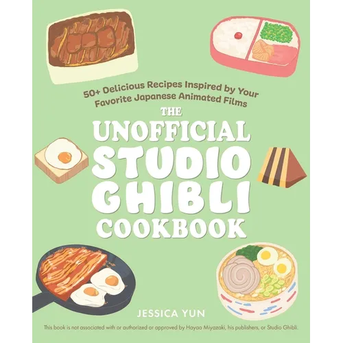 The Unofficial Studio Ghibli Cookbook: 50+ Delicious Recipes Inspired by Your Favorite Japanese Animated Films