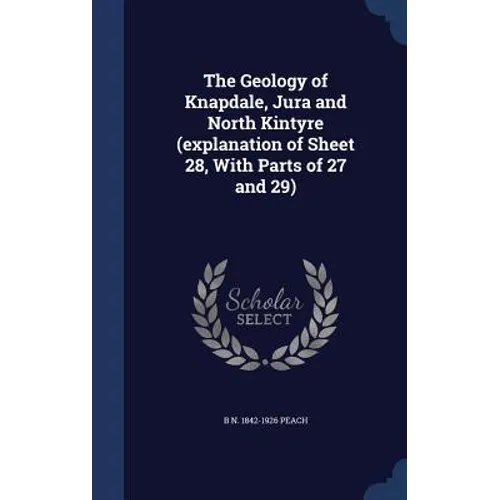 The Geology of Knapdale, Jura and North Kintyre (explanation of Sheet 28, With Parts of 27 and 29)
