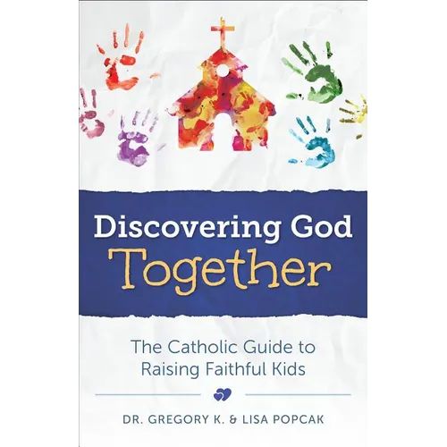 Discovering God Together: The Catholic Guide to Raising Faithful Kids