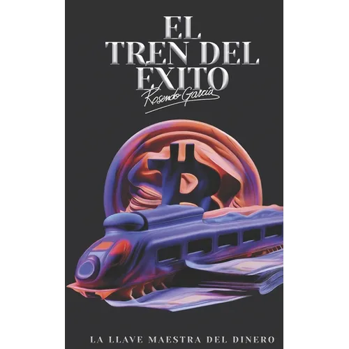 El Tren Del Éxito: La Llave Maestra Del Dinero