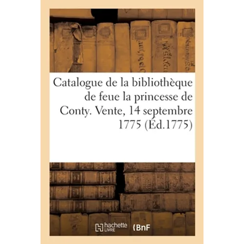 Catalogue de la bibliothèque de feue la princesse de Conty, seconde douairiere