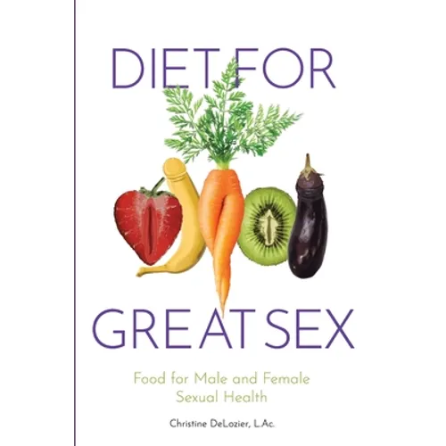 Diet for Great Sex: Food for Male and Female Sexual Health