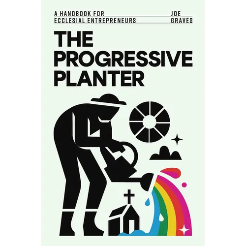 The Progressive Planter: A Handbook for Ecclesial Entrepreneurs