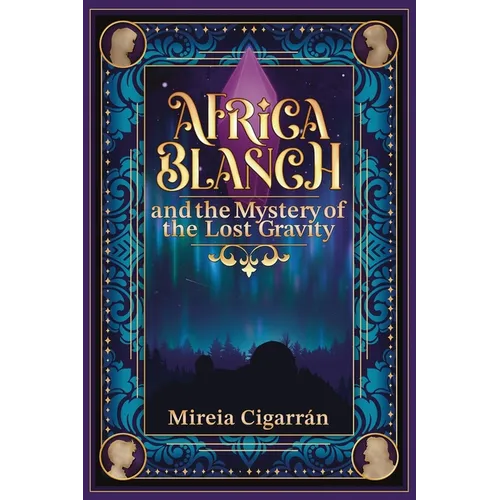 Africa Blanch and the Mystery of the Lost Gravity: (Book 1) A Magical Time Travel Adventure for Tweens & Teens Who Love Science, Mystery, and Fantasy