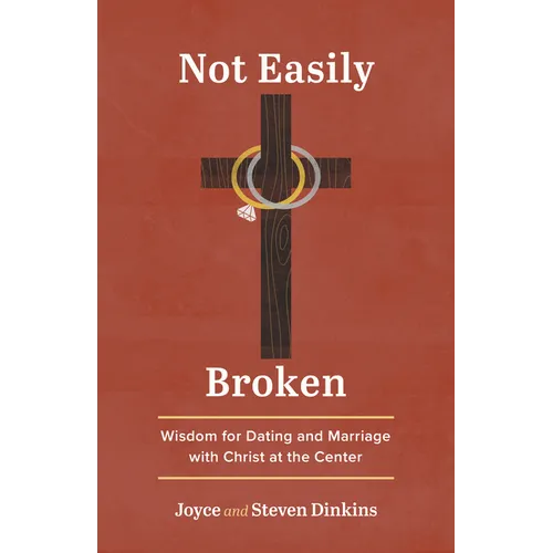 Not Easily Broken: Wisdom for Dating and Marriage with Christ at the Center
