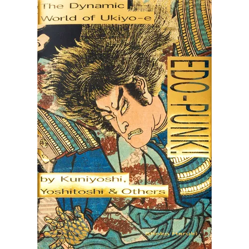 Edo-Punk!: The Dynamic World of Ukiyo-E by Kuniyoshi, Yoshitoshi & Others
