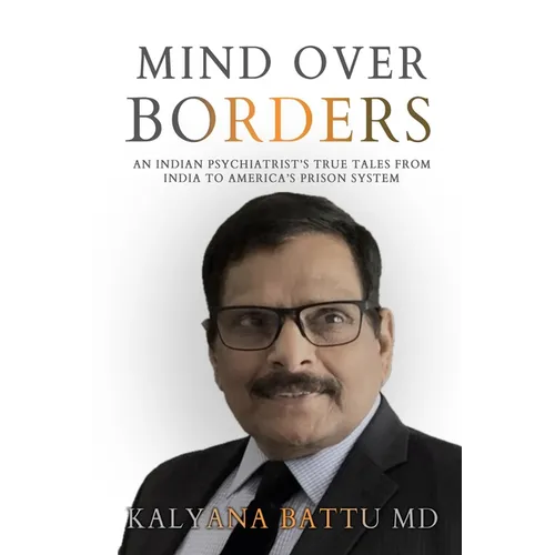 Mind Over Borders: An Indian Psychiatrist's True Tales from India to America's Prison System