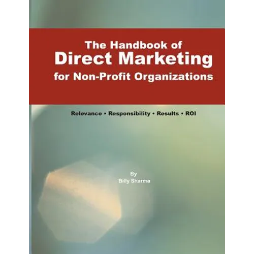 The Handbook of Direct Marketing for Non-Profit Organizations: Relevance - Responsibility - Results - R.O.I.