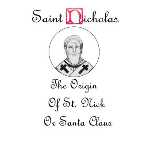 Saint Nicholas: The Origin Story of St. Nick or Santa Claus