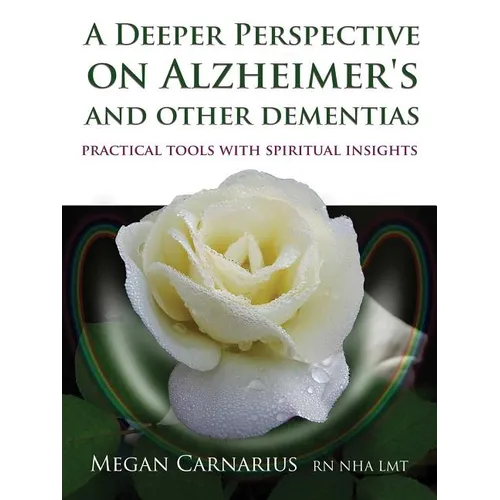A Deeper Perspective on Alzheimer's and Other Dementias: Practical Tools with Spiritual Insights