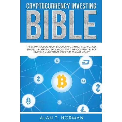 Cryptocurrency Investing Bible: The Ultimate Guide About Blockchain, Mining, Trading, ICO, Ethereum Platform, Exchanges, Top Cryptocurrencies for Inve