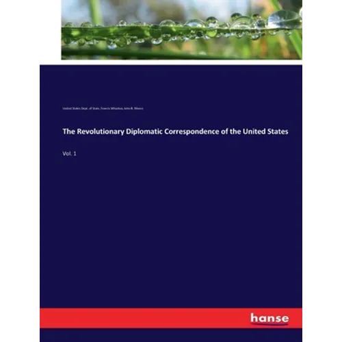 The Revolutionary Diplomatic Correspondence of the United States: Vol. 1