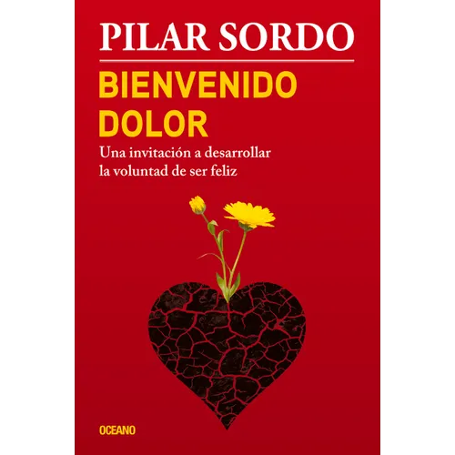 Bienvenido Dolor: Una Invitación a Desarrollar La Voluntad de Ser Feliz
