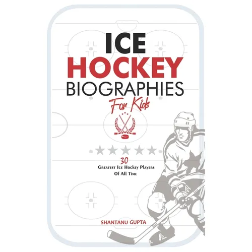Ice Hockey Biographies for Kids: 30 Greatest Ice Hockey Players of all-time (Ice Hockey G.O.A.Ts)