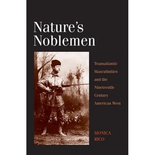 Nature's Noblemen: Transatlantic Masculinities and the Nineteenth-Century American West