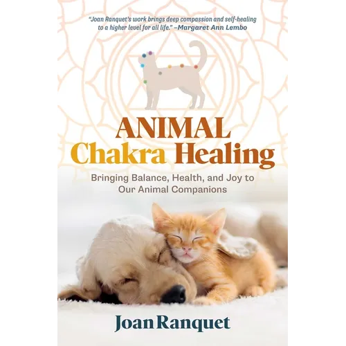 Animal Chakra Healing: Bringing Balance, Health, and Joy to Our Animal Companions