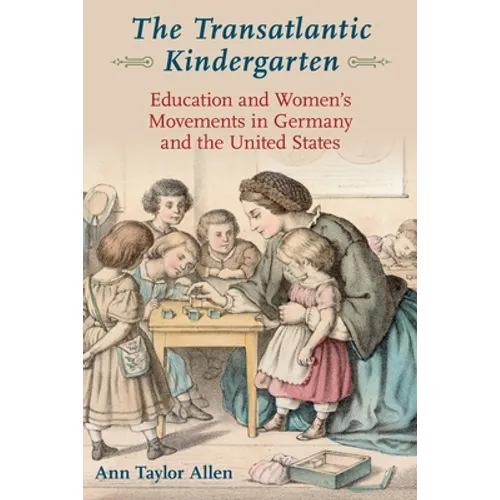 Transatlantic Kindergarten: Education and Women's Movements in Germany and the United States