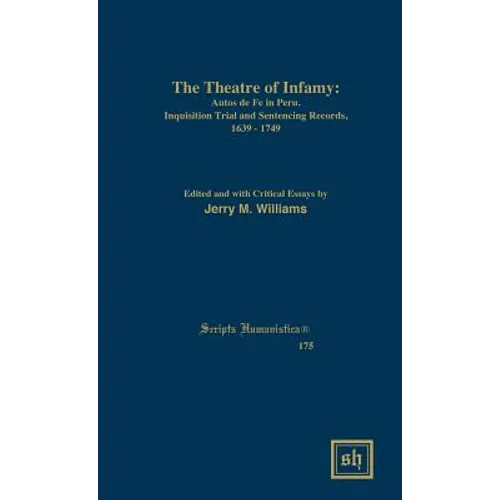 The Theater of Infamy: Autos De Fe in Peru; Inquisition Trial and Sentencing Records, 1639-1749