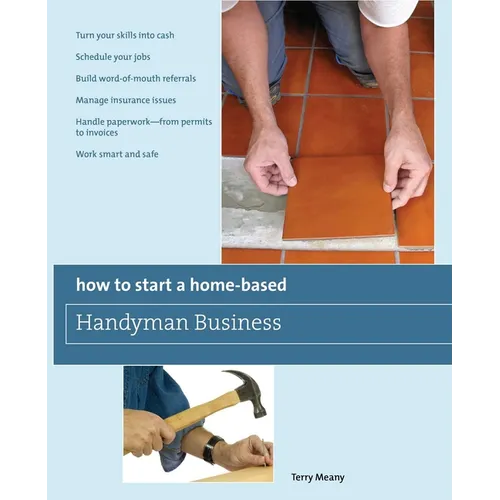 How to Start a Home-Based Handyman Business: *Turn Your Skills Into Cash *Schedule Your Jobs *Build Word-Of-Mouth Referrals *Manage Insurance Issues *