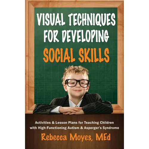 Visual Techniques for Developing Social Skills: Activities and Lesson Plans for Teaching Children with High-Functioning Autism and Asperger's Syndrome