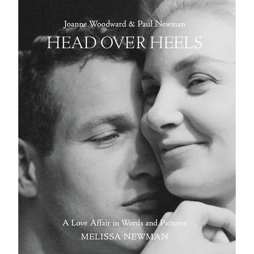 Head Over Heels: Joanne Woodward and Paul Newman: A Love Affair in Words and Pictures