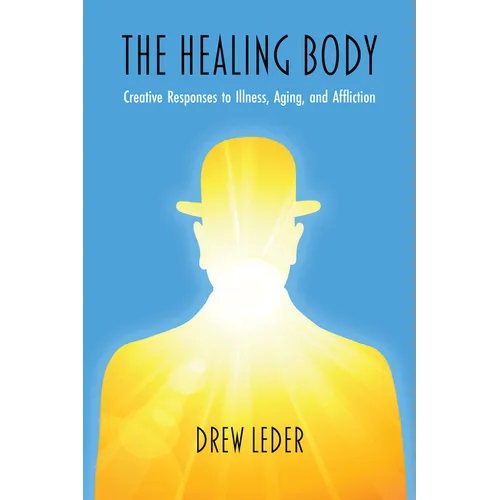 The Healing Body: Creative Responses to Illness, Aging, and Affliction