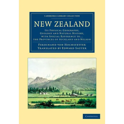 New Zealand: Its Physical Geography, Geology and Natural History, with Special Reference To... the Provinces of Auckland and Nelson