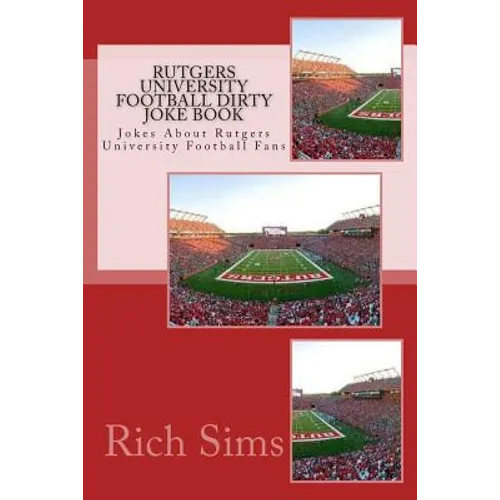 Rutgers University Football Dirty Joke Book: Jokes About Rutgers University Football Fans