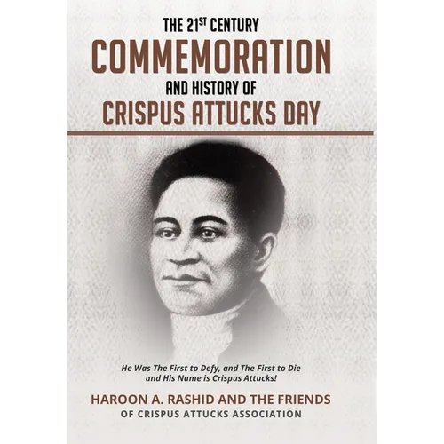 The 21st Century Commemoration and History of Crispus Attucks Day: He Was The First to Defy, and The First to Die and His Name is Crispus Attucks!