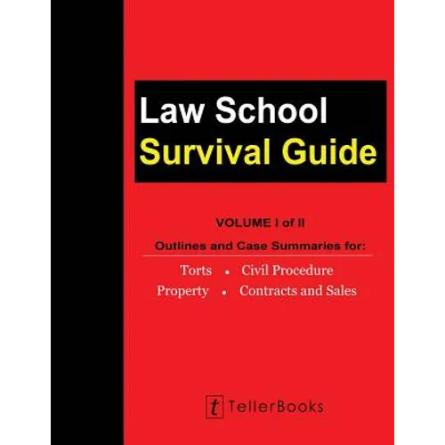 Law School Survival Guide (Volume I of II): Outlines and Case Summaries for Torts, Civil Procedure, Property, Contracts and Sales